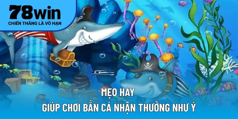 Mẹo hay giúp chơi bắn cá nhận thưởng như ý